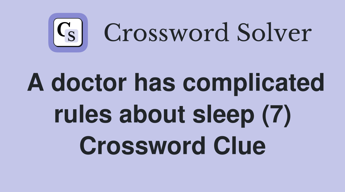 A doctor has complicated rules about sleep (7) Crossword Clue