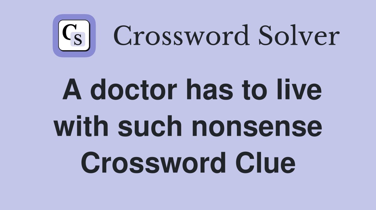 A doctor has to live with such nonsense Crossword Clue