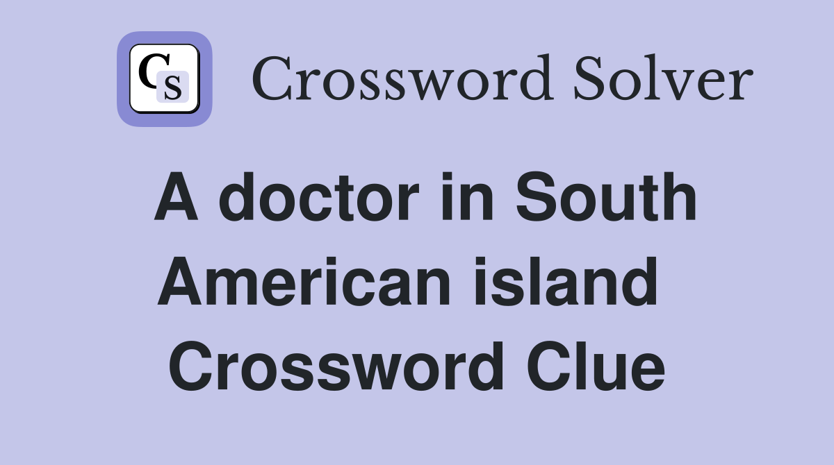 A doctor in South American island  Crossword Clue