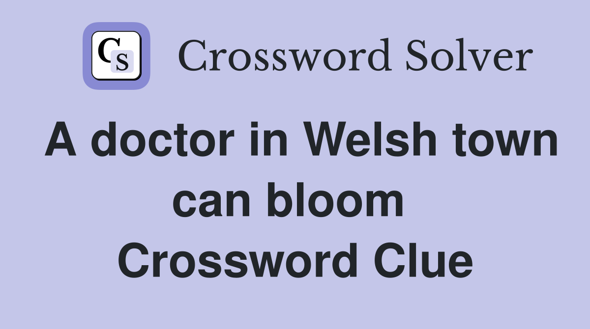 A doctor in Welsh town can bloom  Crossword Clue