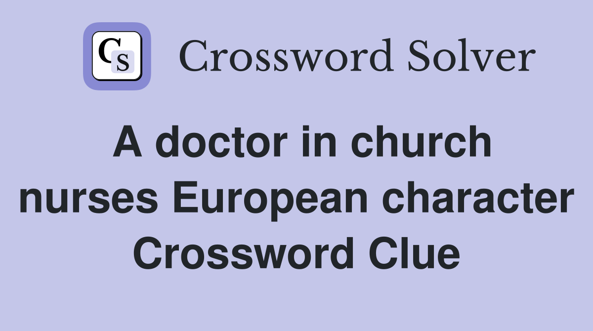 A doctor in church nurses European character Crossword Clue
