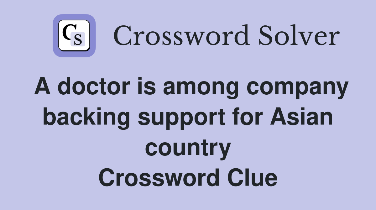 A doctor is among company backing support for Asian country Crossword Clue