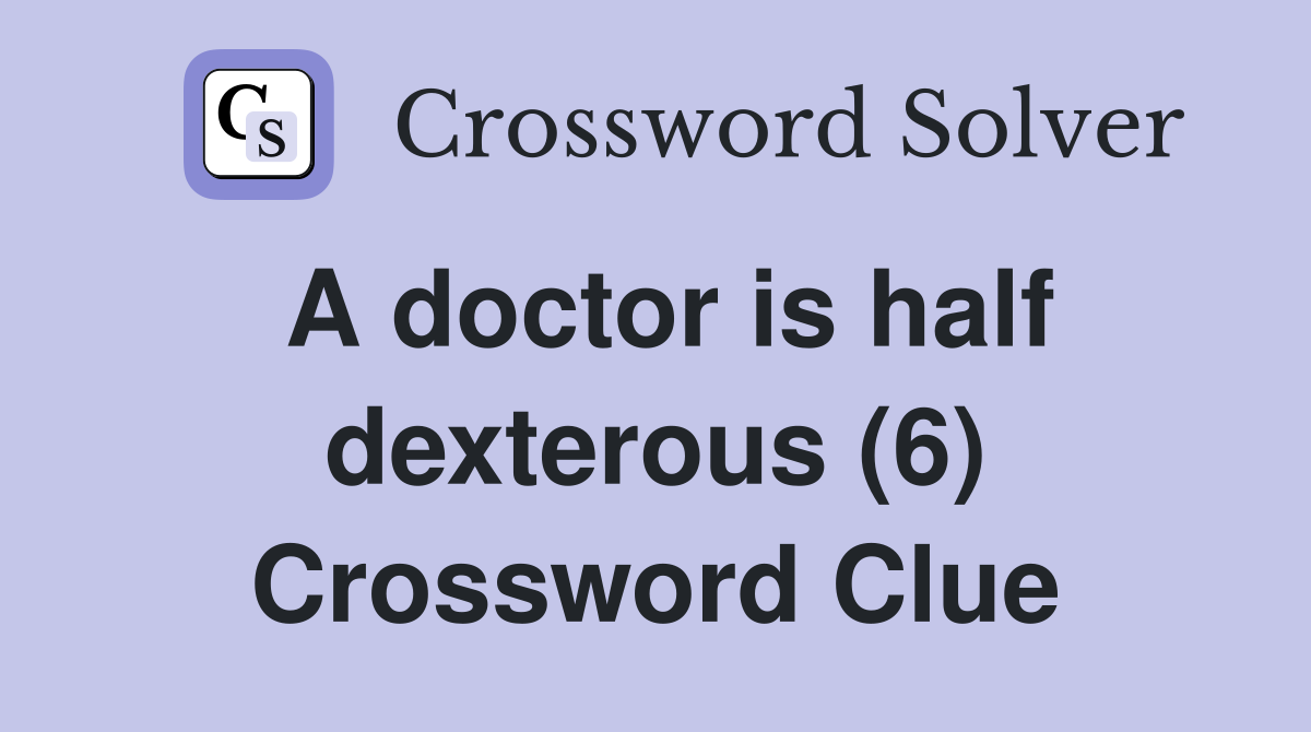 A doctor is half dexterous (6) Crossword Clue