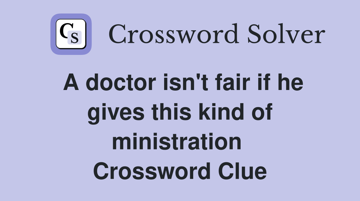 A doctor isn't fair if he gives this kind of ministration  Crossword Clue