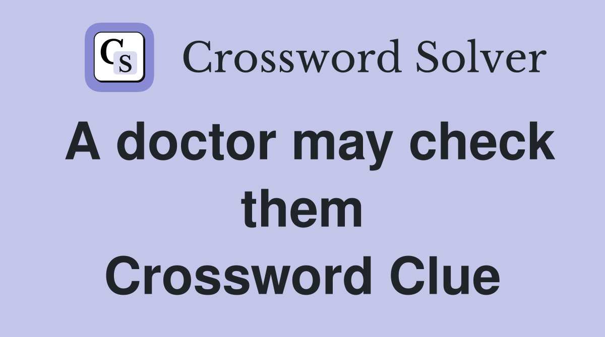 A doctor may check them Crossword Clue