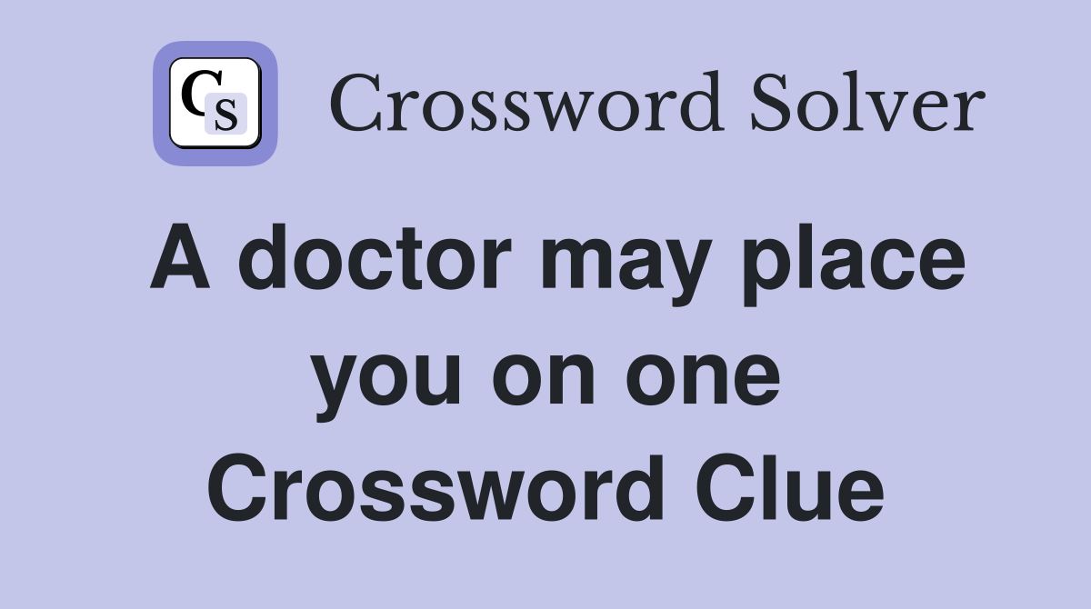 A doctor may place you on one Crossword Clue