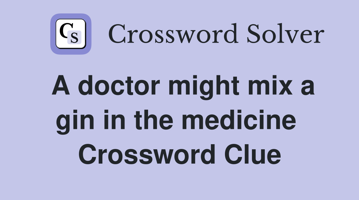 A doctor might mix a gin in the medicine  Crossword Clue
