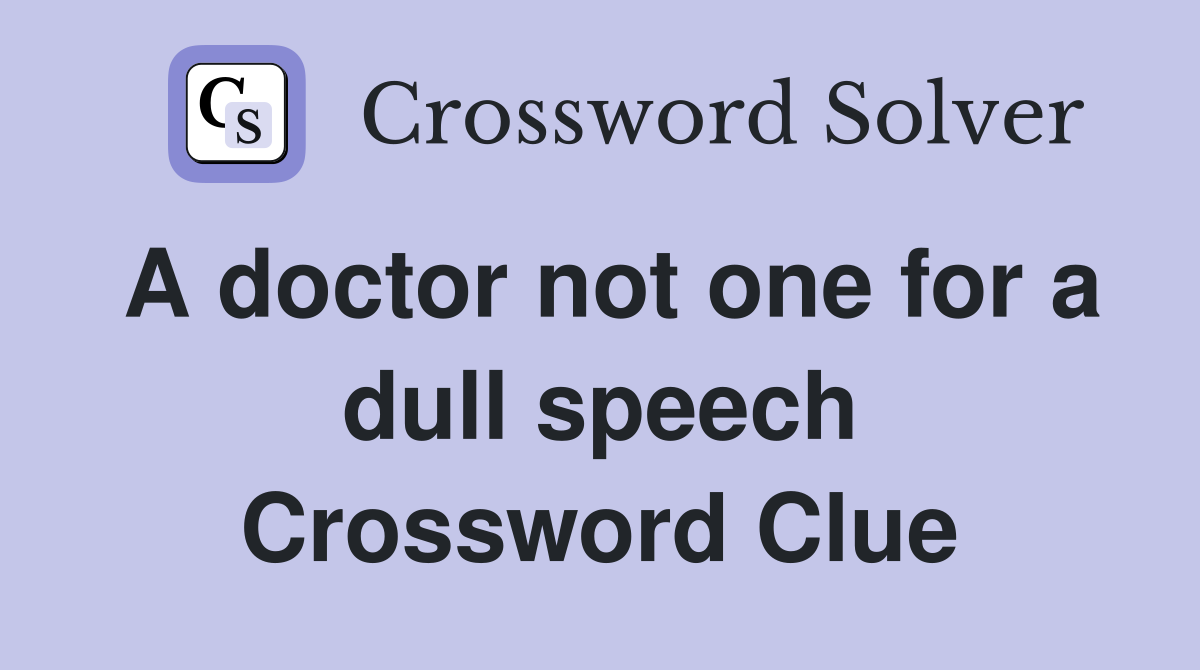 A doctor not one for a dull speech Crossword Clue