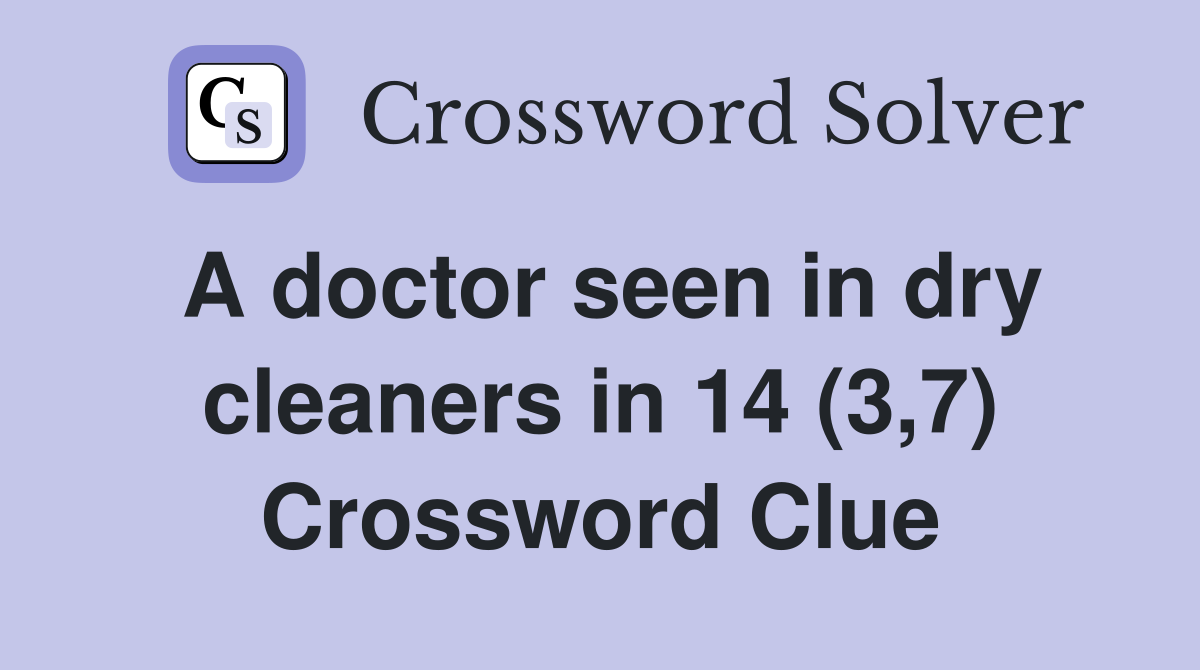 A doctor seen in dry cleaners in 14 (3,7) Crossword Clue