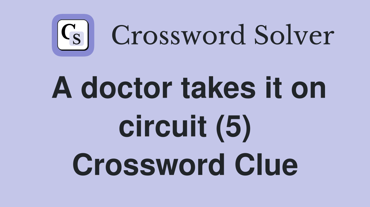 A doctor takes it on circuit (5) Crossword Clue