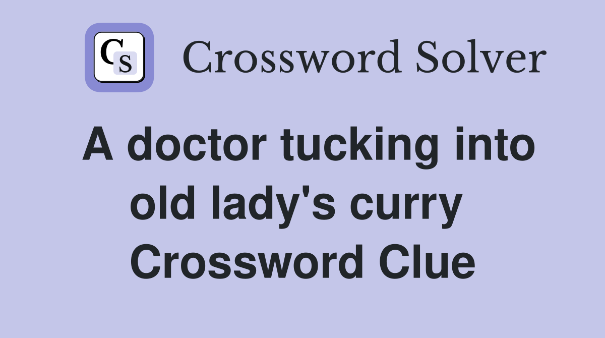 A doctor tucking into old lady's curry  Crossword Clue