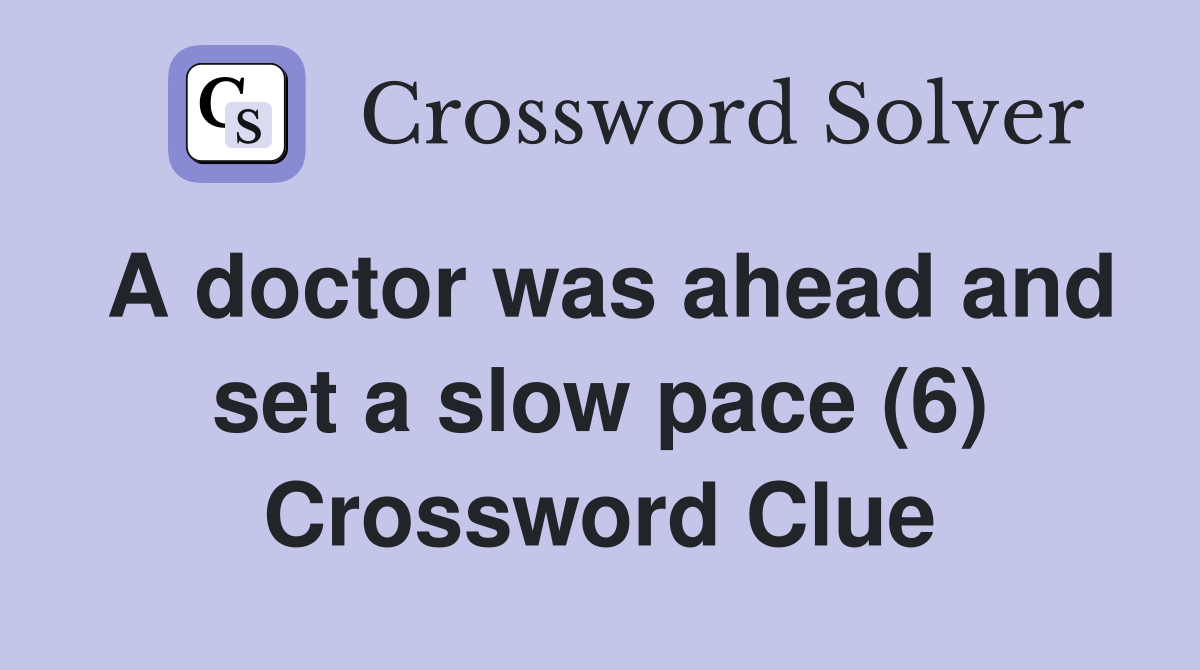 A doctor was ahead and set a slow pace (6) Crossword Clue