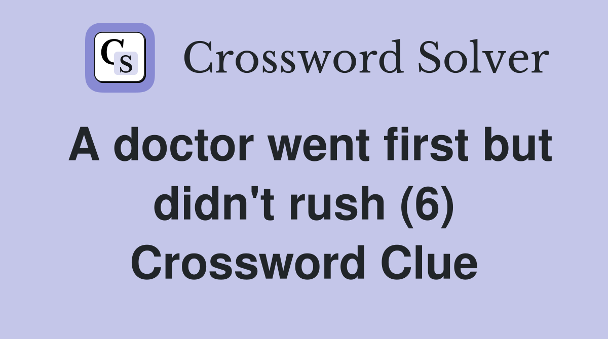 A doctor went first but didn't rush (6) Crossword Clue