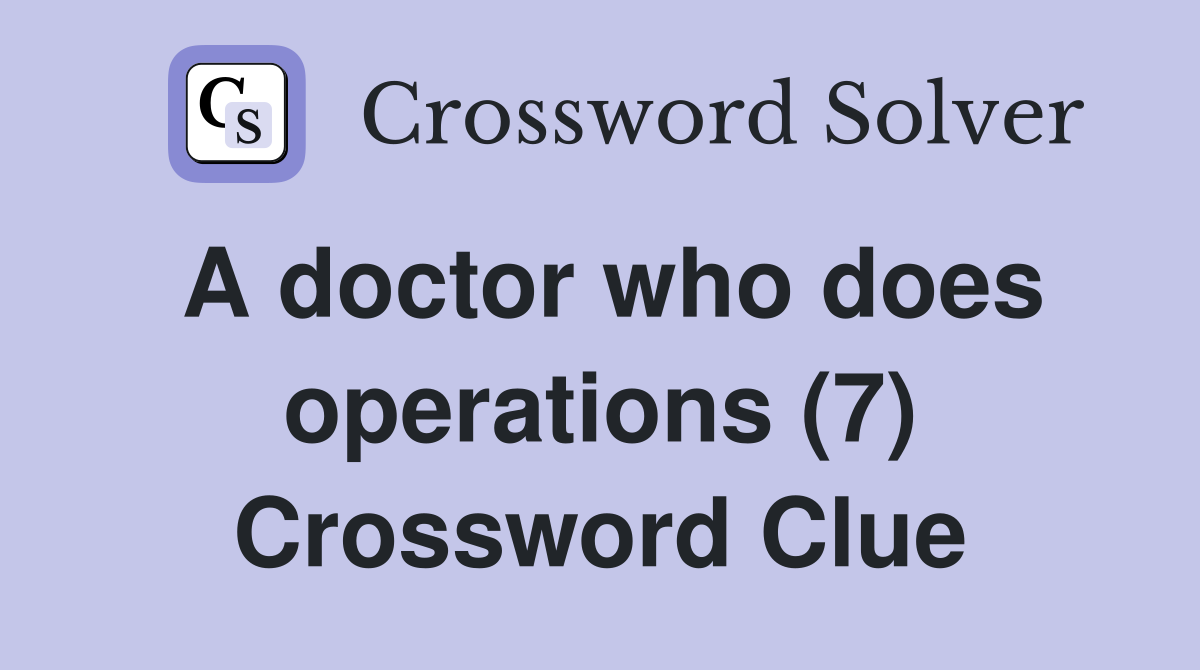 A doctor who does operations (7) Crossword Clue