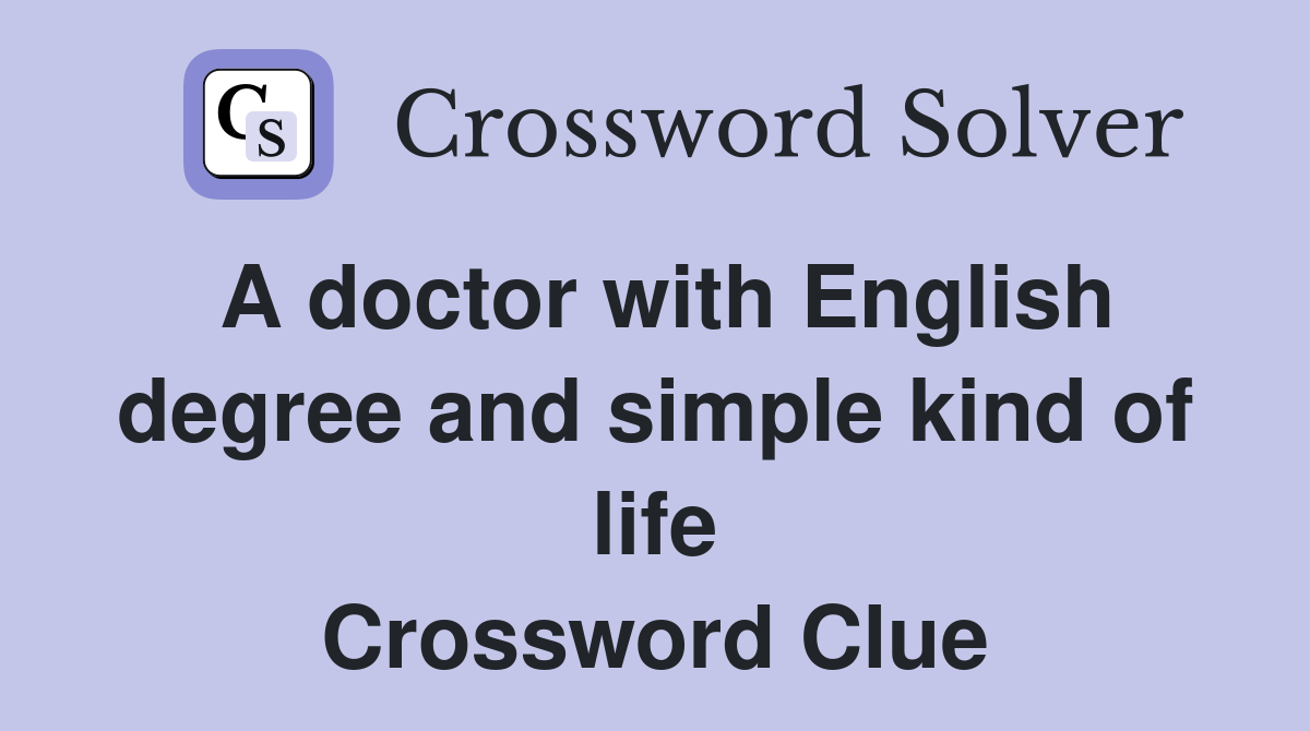 A doctor with English degree and simple kind of life Crossword Clue