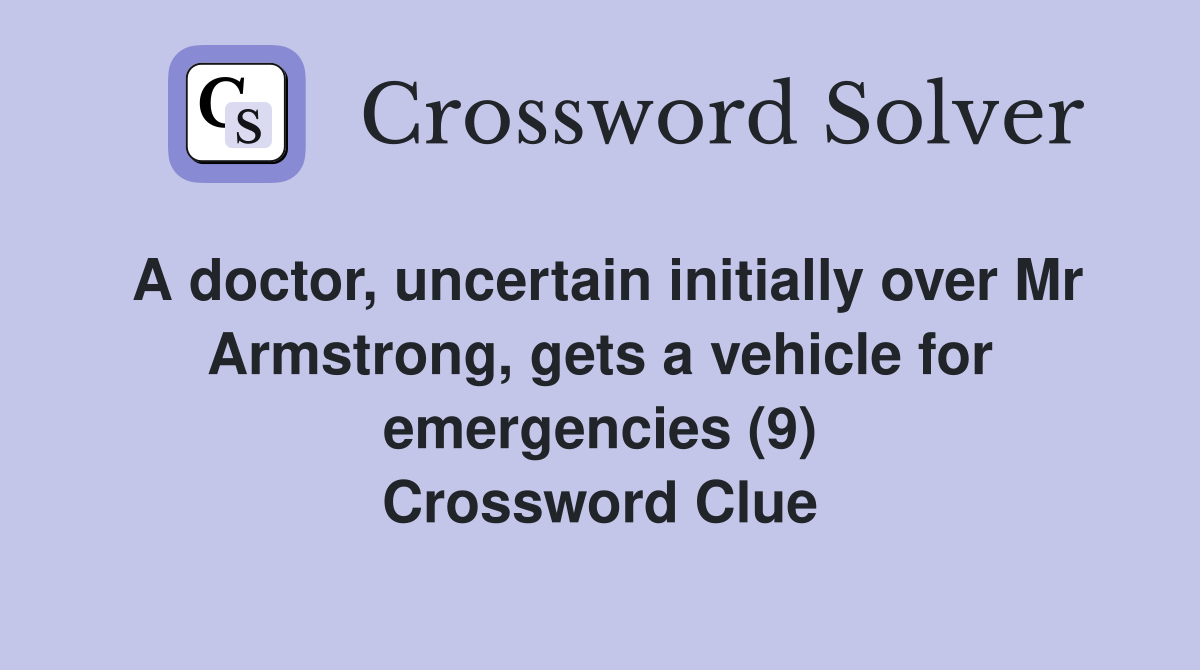 A doctor, uncertain initially over Mr Armstrong, gets a vehicle for emergencies (9) Crossword Clue