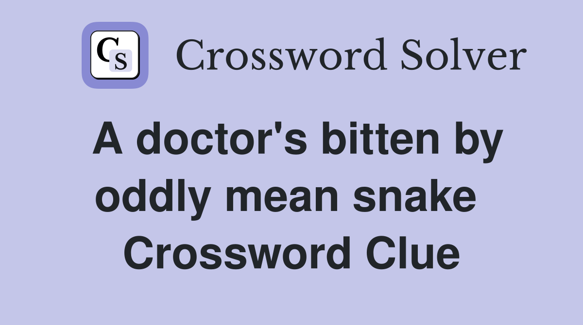 A doctor's bitten by oddly mean snake  Crossword Clue