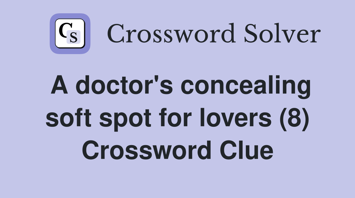 A doctor's concealing soft spot for lovers (8) Crossword Clue
