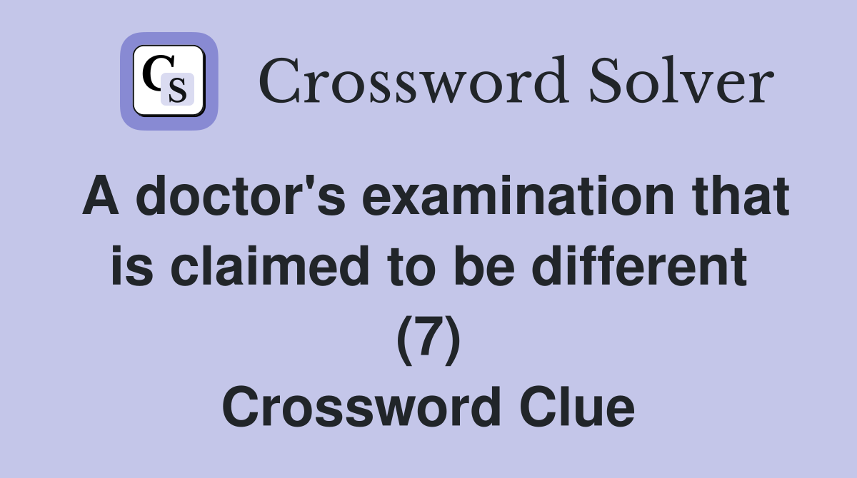 A doctor's examination that is claimed to be different (7) Crossword Clue