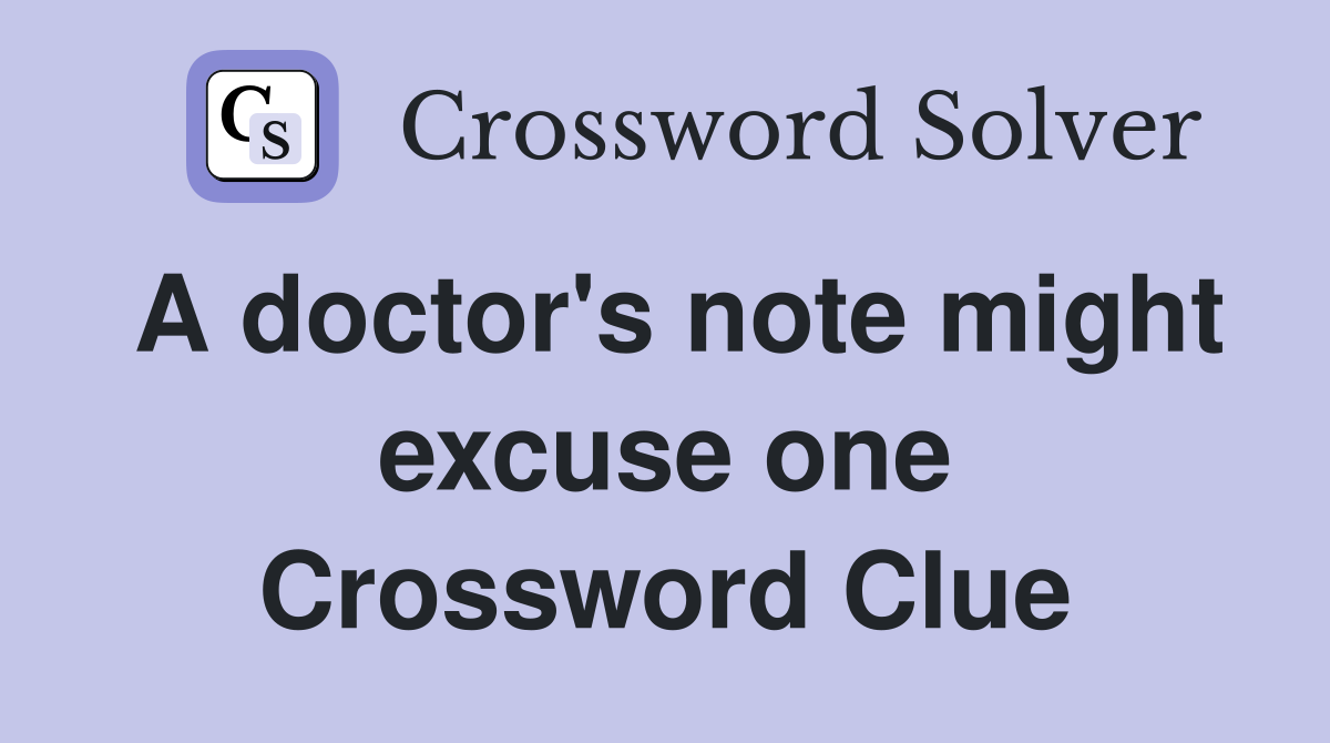 A doctor's note might excuse one Crossword Clue