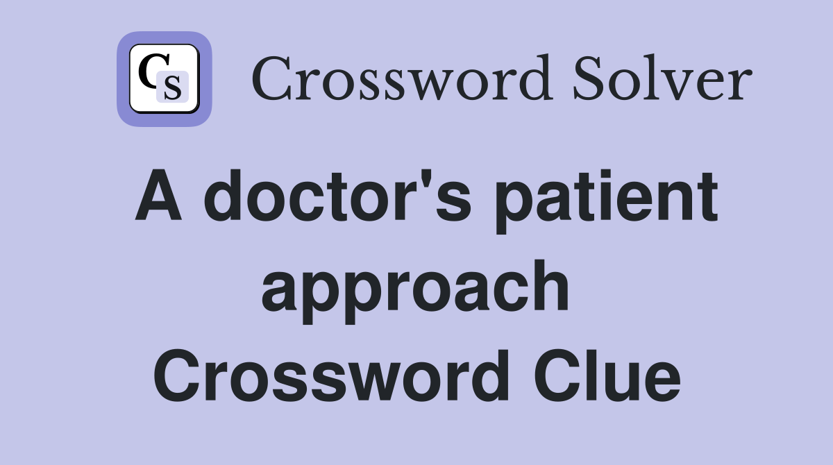 A doctor's patient approach Crossword Clue
