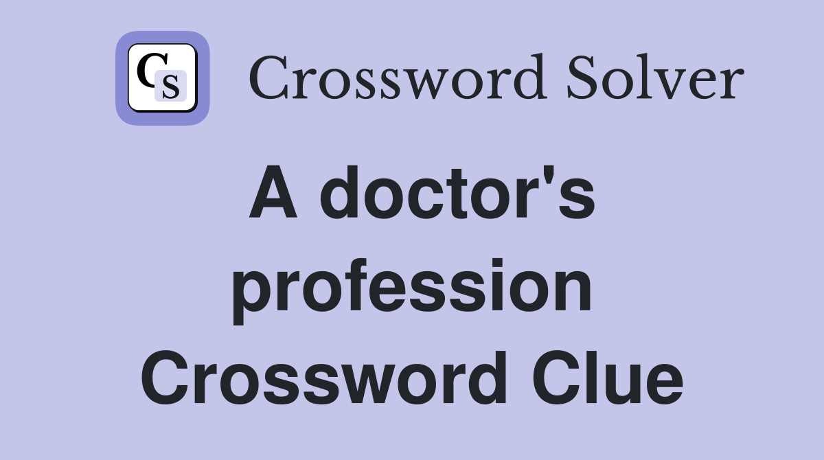 A doctor's profession Crossword Clue