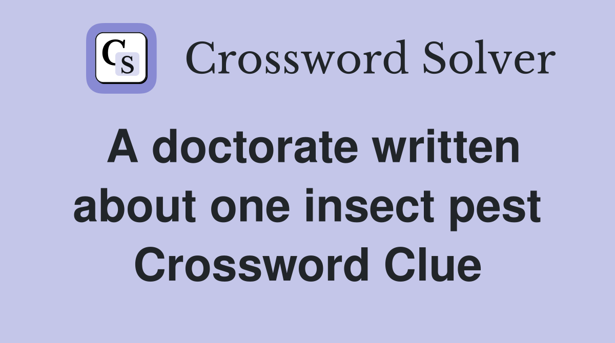 A doctorate written about one insect pest Crossword Clue