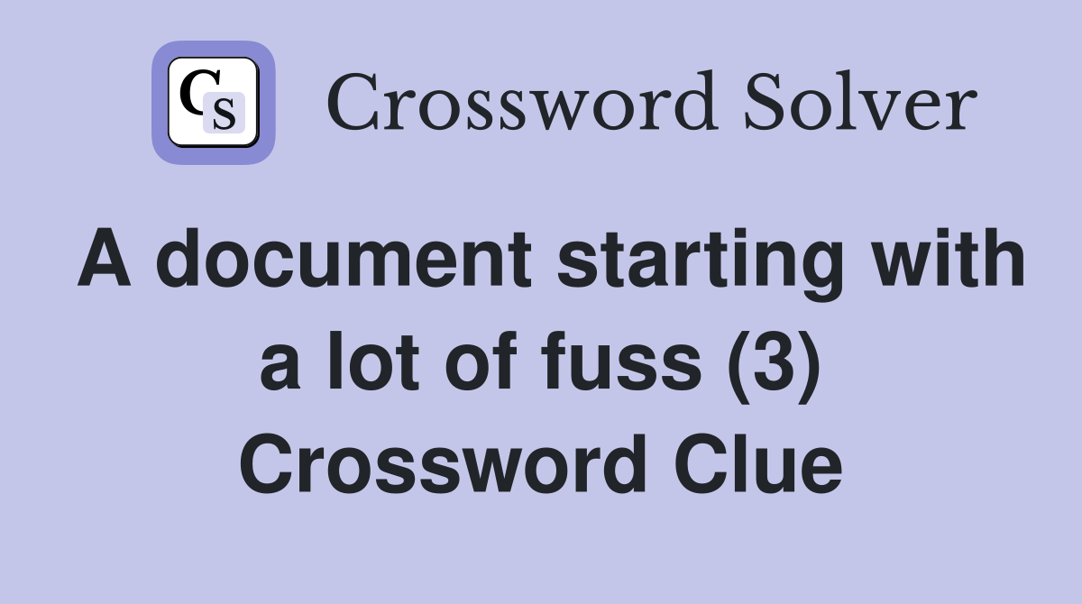A document starting with a lot of fuss (3) Crossword Clue