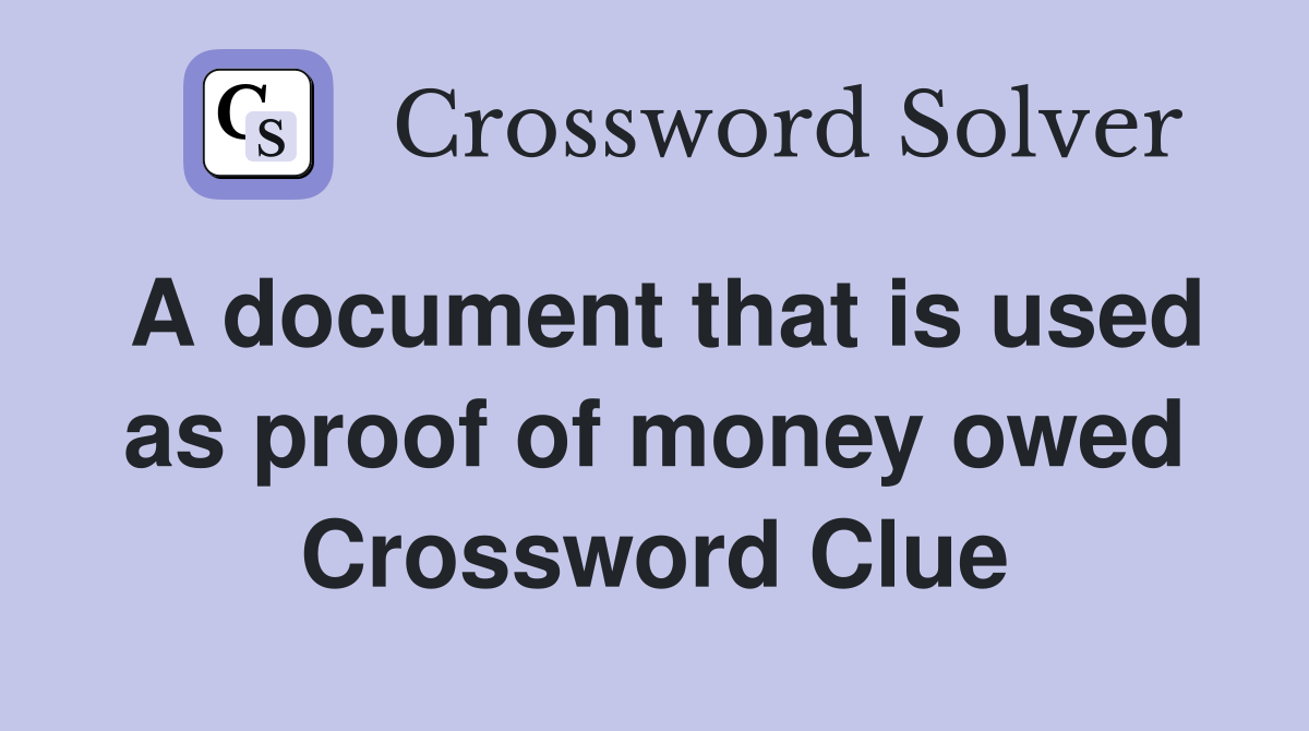 A document that is used as proof of money owed Crossword Clue