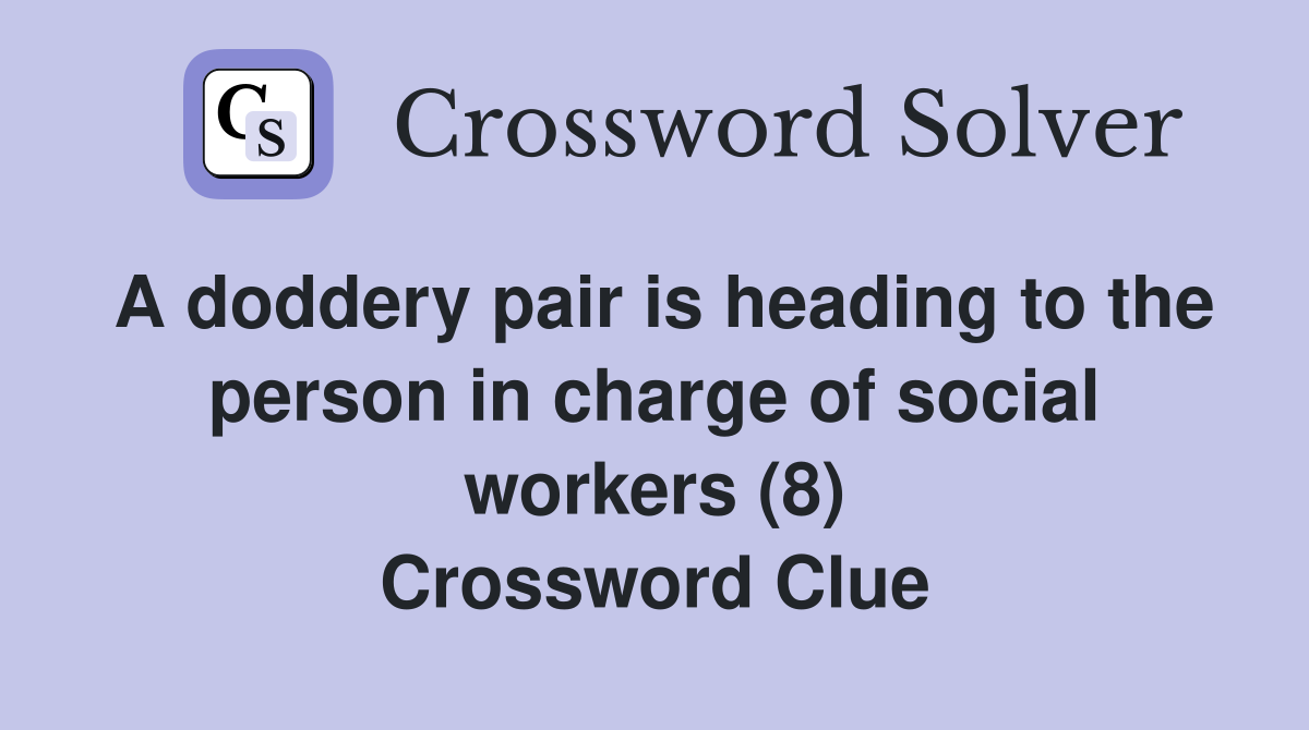 A doddery pair is heading to the person in charge of social workers (8) Crossword Clue