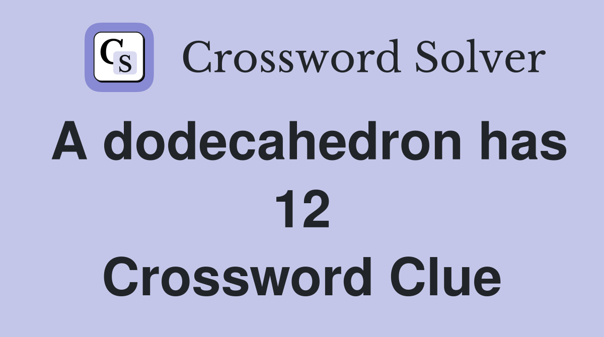 A dodecahedron has 12 Crossword Clue