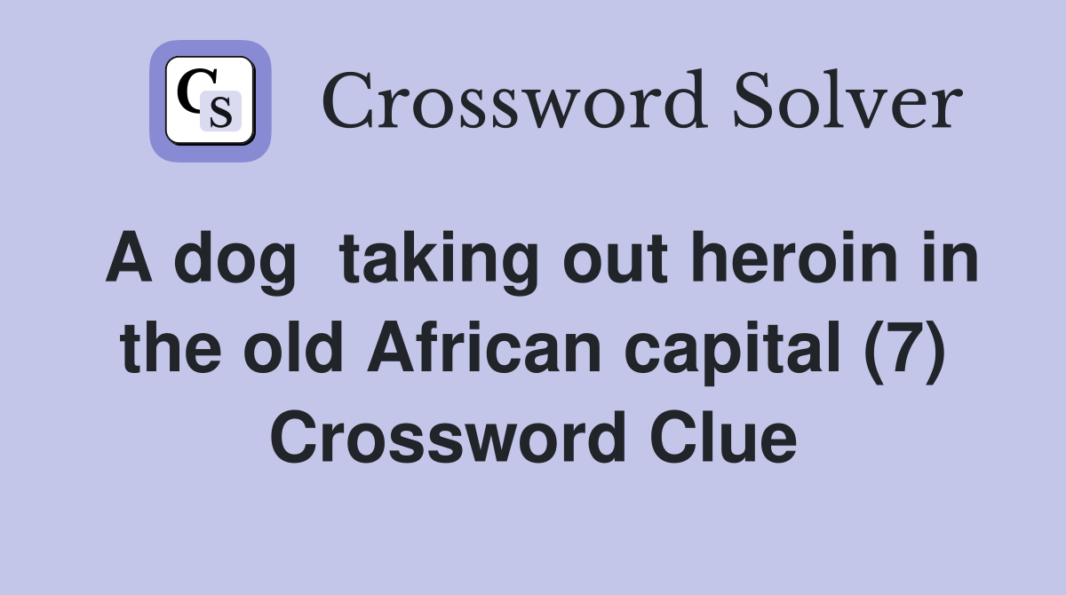 A dog  taking out heroin in the old African capital (7) Crossword Clue
