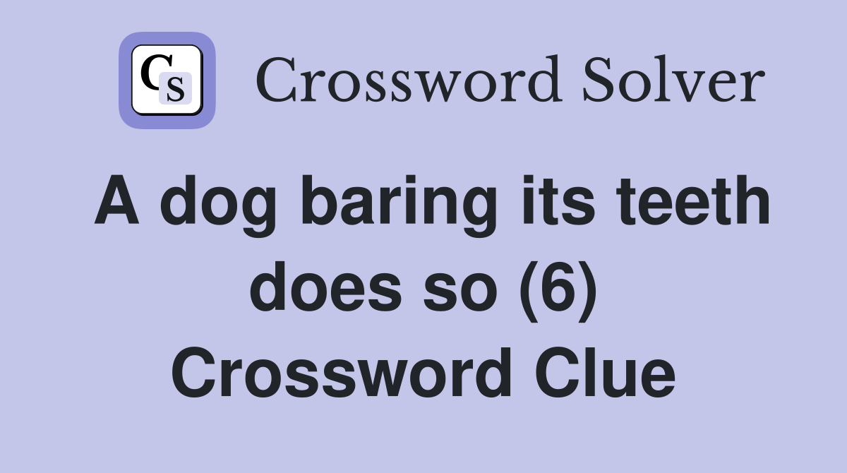 A dog baring its teeth does so (6) Crossword Clue