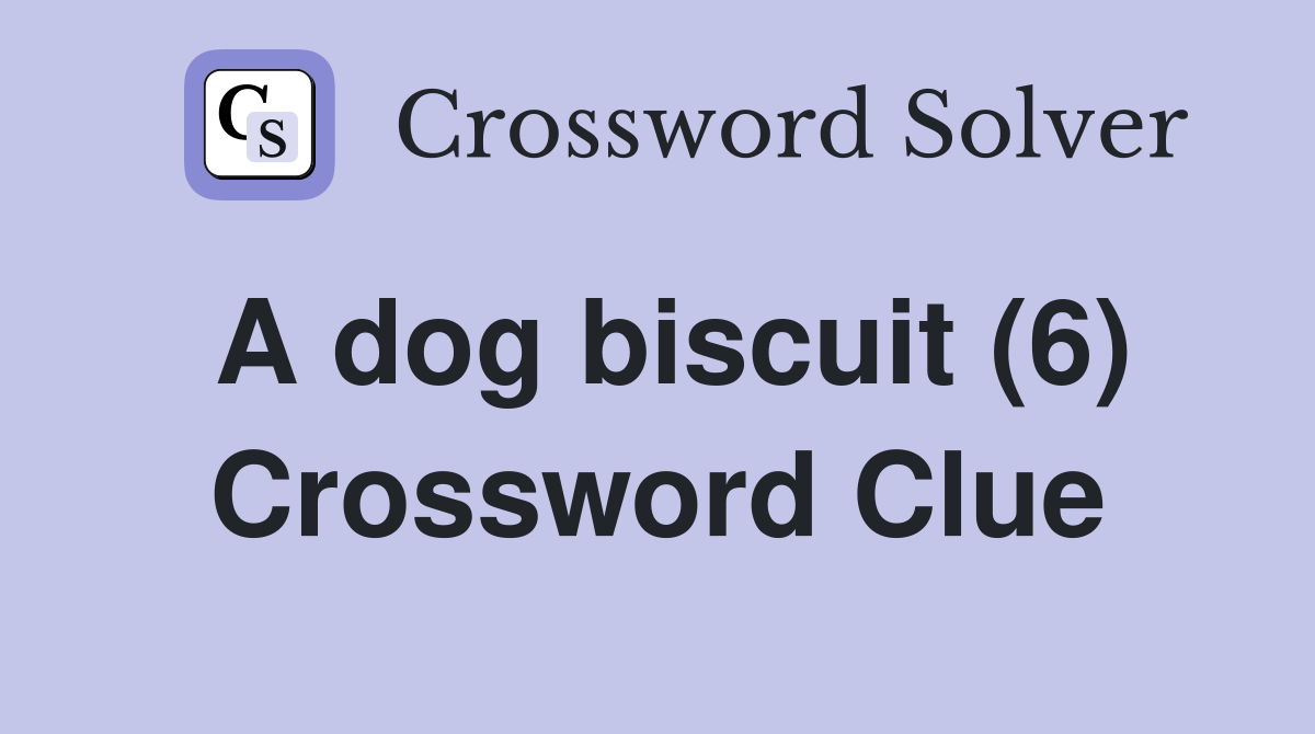 A dog biscuit (6) Crossword Clue