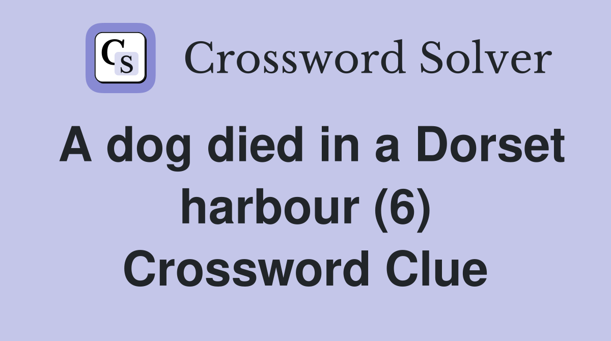 A dog died in a Dorset harbour (6) Crossword Clue