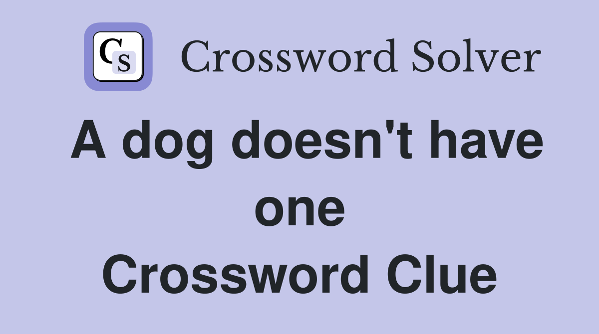 A dog doesn't have one Crossword Clue