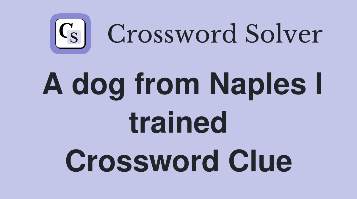 A dog from Naples I trained Crossword Clue