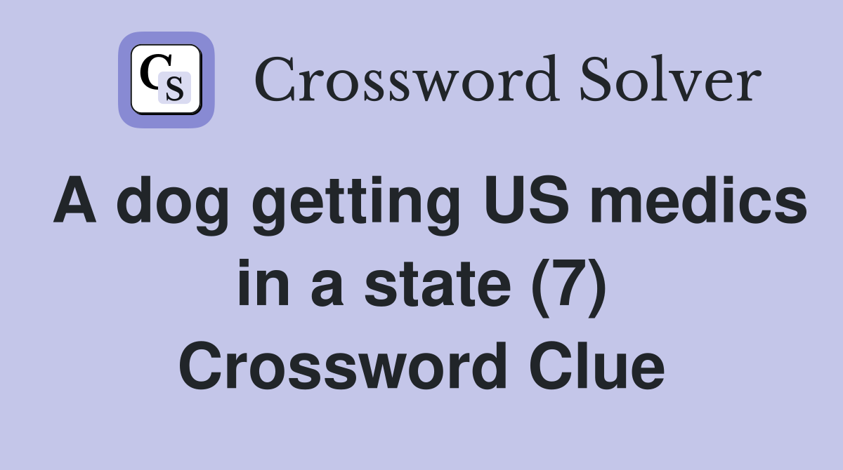 A dog getting US medics in a state (7) Crossword Clue