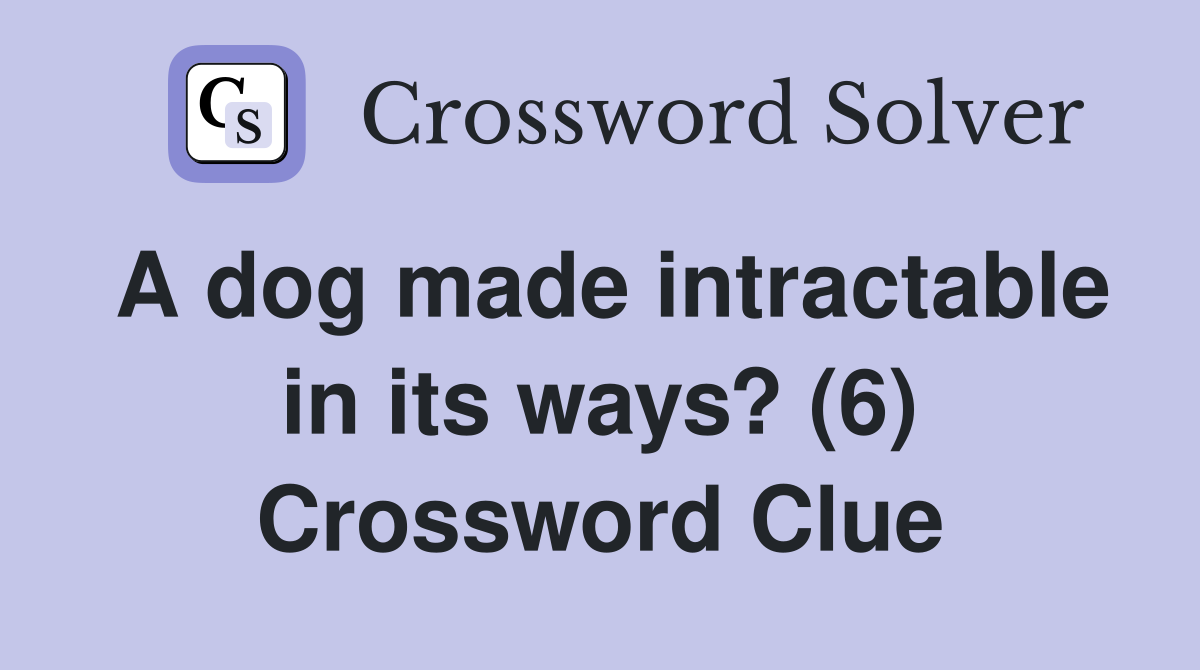 A dog made intractable in its ways? (6) Crossword Clue