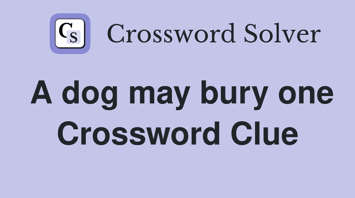 A dog may bury one Crossword Clue