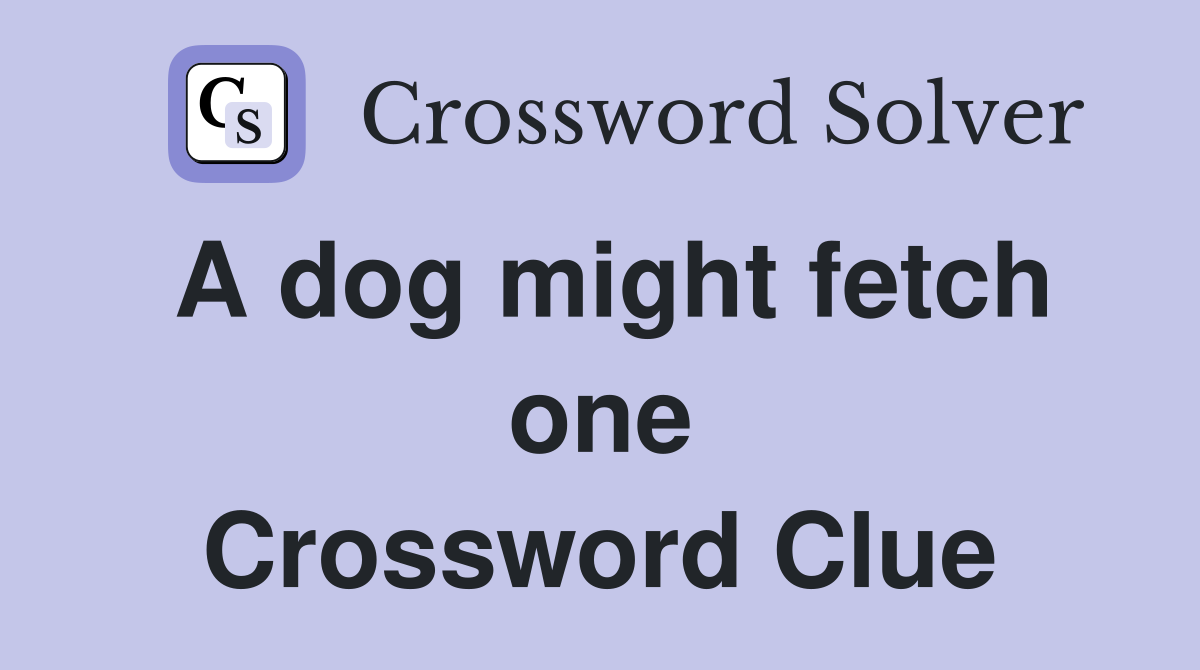 A dog might fetch one Crossword Clue