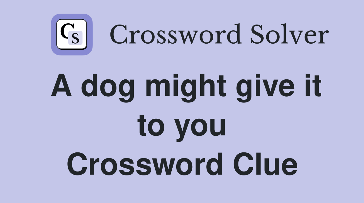 A dog might give it to you Crossword Clue