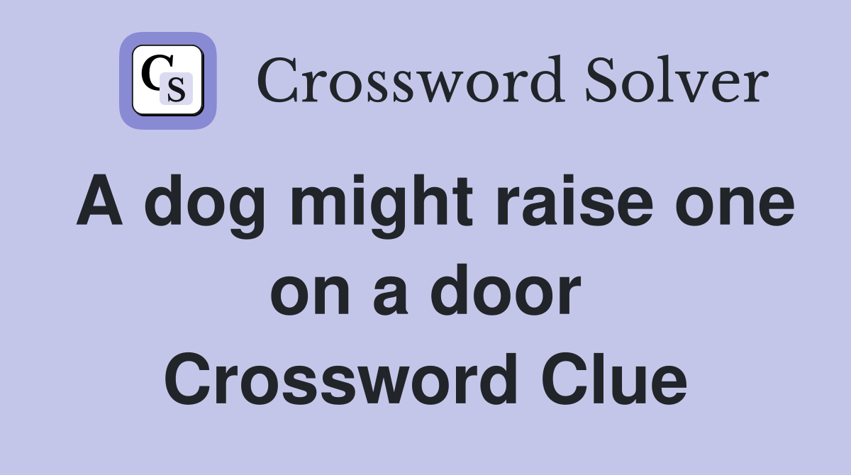 A dog might raise one on a door Crossword Clue