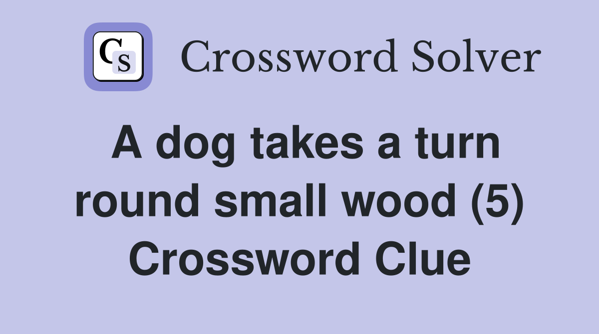 A dog takes a turn round small wood (5) Crossword Clue