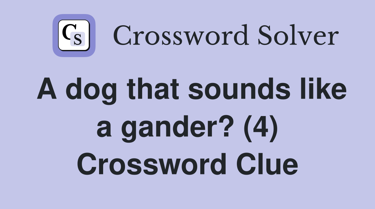 A dog that sounds like a gander? (4) Crossword Clue