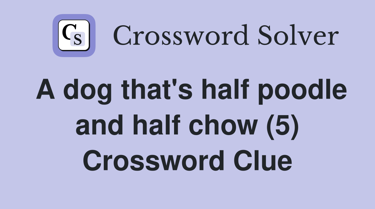 A dog that's half poodle and half chow (5) Crossword Clue