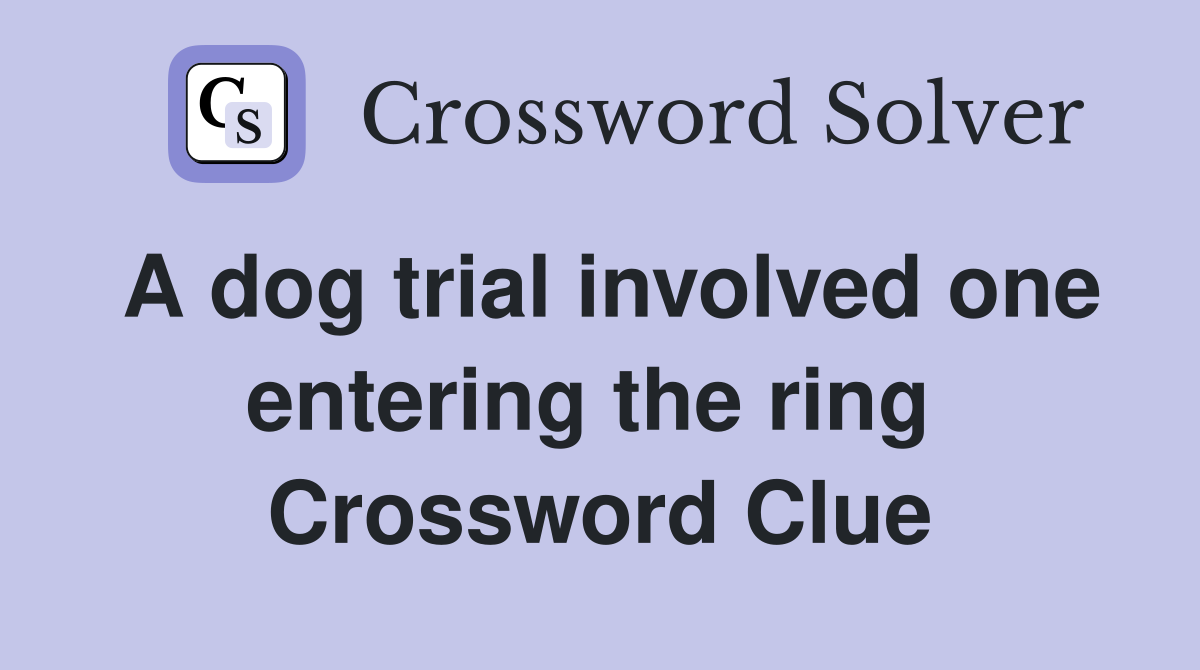 A dog trial involved one entering the ring  Crossword Clue