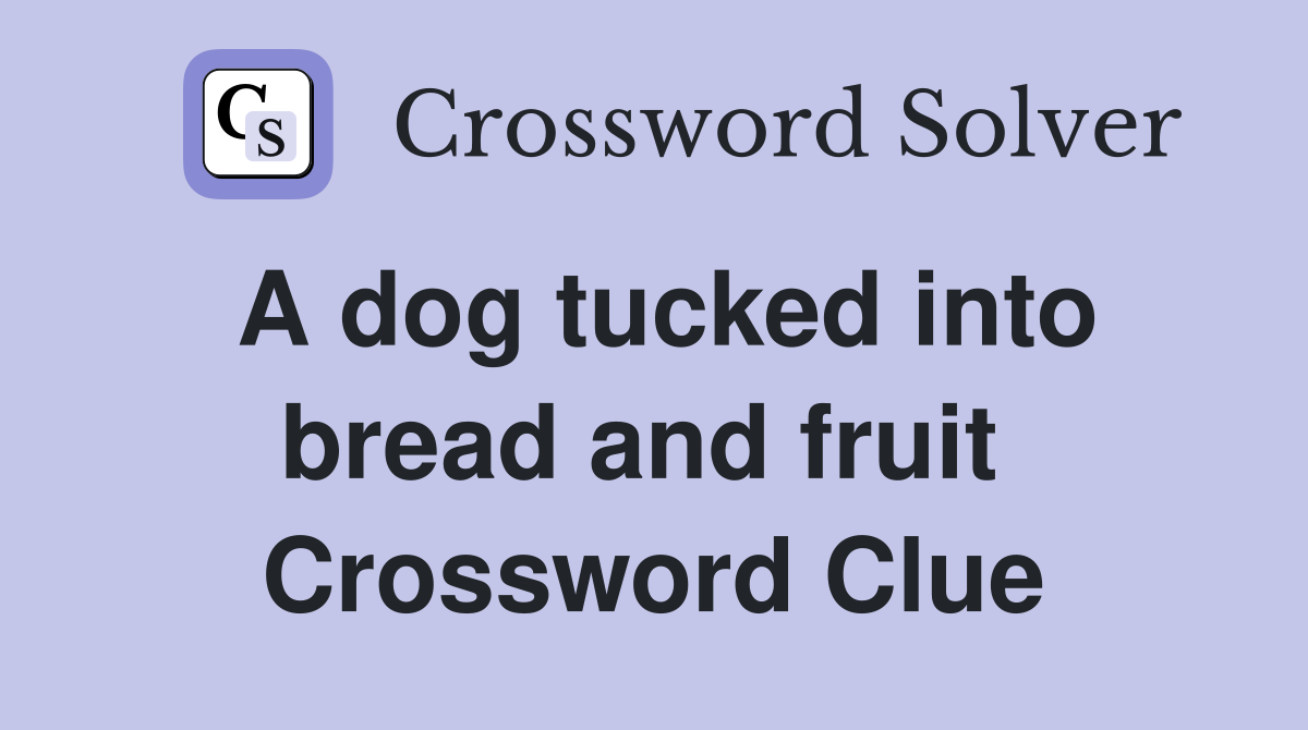 A dog tucked into bread and fruit  Crossword Clue
