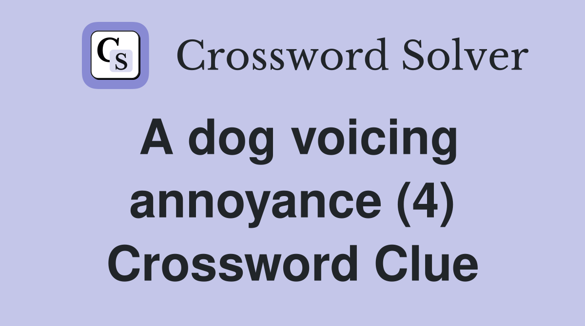 A dog voicing annoyance (4) Crossword Clue