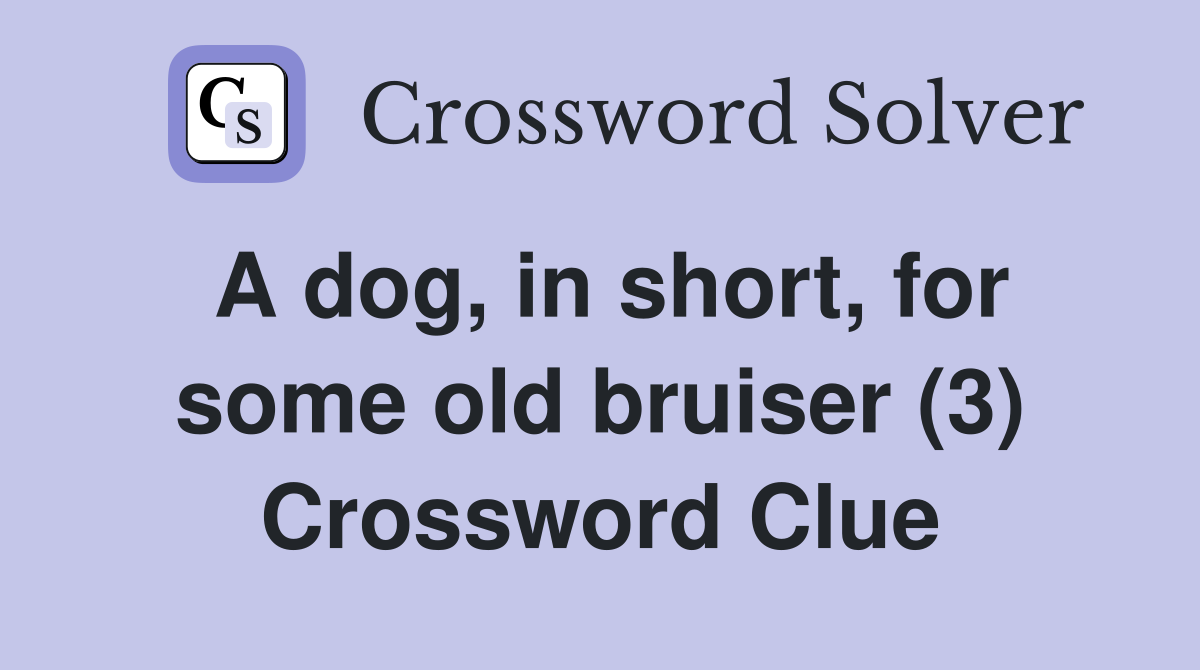 A dog, in short, for some old bruiser (3) Crossword Clue